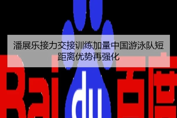 潘展乐接力交接训练加量中国游泳队短距离优势再强化